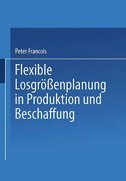 E-Book (pdf) Flexible Losgrößenplanung in Produktion und Beschaffung von Peter Francois