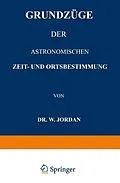 E-Book (pdf) Grundzüge der Astronomischen Zeit- und Ortsbestimmung von W. Jordan