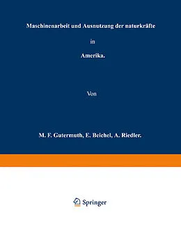 E-Book (pdf) Maschinenarbeit und Ausnutzung der Naturkräfte in Amerika von M. F. Gutermuth, E. Reichel, A. Riedler
