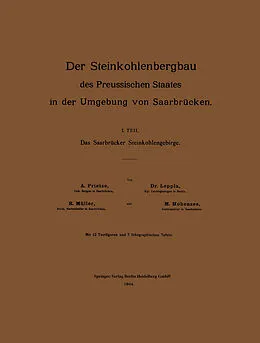 E-Book (pdf) Der Steinkohlenbergbau des Preussischen Staates in der Umgebung von Saarbrücken von M. Prietze, NA Leppla, R. Müller