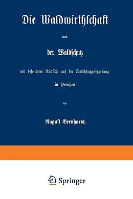 E-Book (pdf) Die Waldwirthschaft und der Waldschutz mit besonderer Rücksicht auf die Waldschutzgesetzgebung in Preußen von August Bernhardt