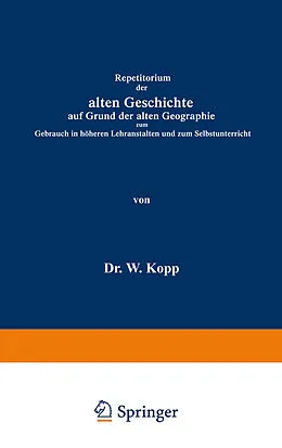 E-Book (pdf) Repetitorium der alten Geschichte auf Grund der alten Geographie zum Gebrauch in höheren Lehranstalten und zum Selbstunterricht von Waldemar Kopp