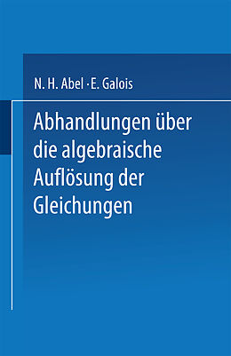 Kartonierter Einband Abhandlungen über die Algebraische Auflösung der Gleichungen von N. H. Abel, E. Galois