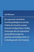 E-Book (pdf) Die sogenannte verminderte Zurechnungsfähigkeit als zentrales Problem der Entwürfe zu einem Deutschen Strafgesetzbuch von Karl Wilmanns