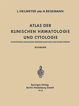 E-Book (pdf) Atlas der Klinischen Hämatologie und Cytologie in Deutscher, Englischer, Französischer und Spanischer Sprache von Ludwig Heilmeyer, Herbert Begemann