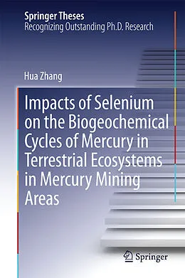 E-Book (pdf) Impacts of Selenium on the Biogeochemical Cycles of Mercury in Terrestrial Ecosystems in Mercury Mining Areas von Hua Zhang