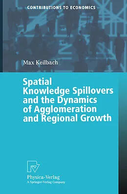 E-Book (pdf) Spatial Knowledge Spillovers and the Dynamics of Agglomeration and Regional Growth von Max C. Keilbach