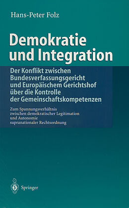 E-Book (pdf) Demokratie und Integration: Der Konflikt zwischen Bundesverfassungsgericht und Europäischem Gerichtshof über die Kontrolle der Gemeinschaftskompetenzen von Hans-Peter Folz