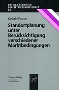 E-Book (pdf) Standortplanung unter Berücksichtigung verschiedener Marktbedingungen von Kathrin Fischer