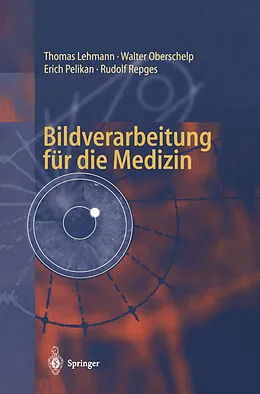 E-Book (pdf) Bildverarbeitung für die Medizin von Thomas Lehmann, Walter Oberschelp, Erich Pelikan