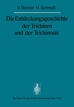 Kartonierter Einband Die Entdeckungsgeschichte der Trichinen und der Trichinosis von V. Becker, H. Schmidt
