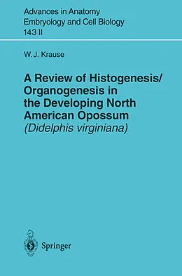 E-Book (pdf) A Review of Histogenesis/Organogenesis in the Developing North American Opossum (Didelphis virginiana) von William J. Krause