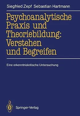 E-Book (pdf) Psychoanalytische Praxis und Theoriebildung: Verstehen und Begreifen von Siegfried Zepf, Sebastian Hartmann