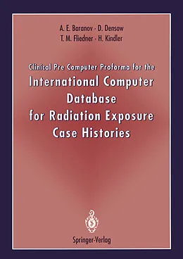 E-Book (pdf) Clinical Pre Computer Proforma for the International Computer Database for Radiation Exposure Case Histories von Alexander E. Baranov, Dirk Densow, T. M. Fliedner