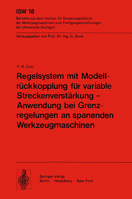 E-Book (pdf) Regelsystem mit Modellrückkopplung für variable Streckenverstärkung  Anwendung bei Grenzregelungen an spanenden Werkzeugmaschinen von F. - R. Götz