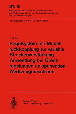 E-Book (pdf) Regelsystem mit Modellrückkopplung für variable Streckenverstärkung  Anwendung bei Grenzregelungen an spanenden Werkzeugmaschinen von F. - R. Götz