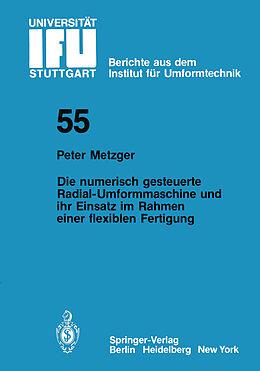 E-Book (pdf) Die numerisch gesteuerte Radial-Umformmaschine und ihr Einsatz im Rahmen einer flexiblen Fertigung von P. Metzger
