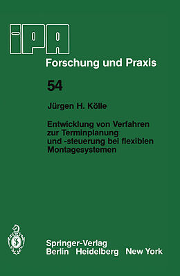 E-Book (pdf) Entwicklung von Verfahren zur Terminplanung und -steuerung bei flexiblen Montagesystemen von J. H. Kölle