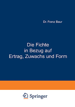 Kartonierter Einband Die Fichte in Bezug auf Ertrag, Zuwachs und Form von Franz Baur