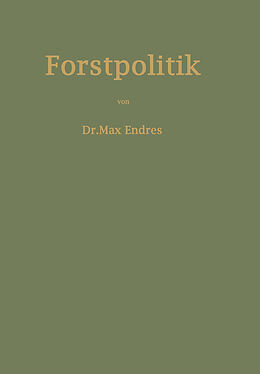 Kartonierter Einband Handbuch der Forstpolitik mit besonderer Berücksichtigung der Gesetzgebung und Statistik von Max Endres