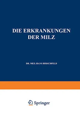 E-Book (pdf) Die Erkrankungen der Milz. Die Hepato-Lienalen Erkrankungen. Die Operationen an der Milz bei den Hepato-Lien Alen Erkrankungen von Hans Hirschfeld