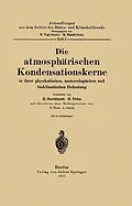 E-Book (pdf) Die atmosphärischen Kondensationskerne in ihrer physikalischen, meteorologischen und bioklimatischen Bedeutung von H. Burckhardt, H. Flohn, E. Flach