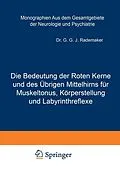E-Book (pdf) Die Bedeutung der Roten Kerne und des Übrigen Mittelhirns für Muskeltonus, Körperstellung und Labyrinthreflexe von G. G. J. Rademaker, E. le Blanc