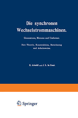 E-Book (pdf) Die synchronen Wechselstrommaschinen. Generatoren, Motoren und Umformer. Ihre Theorie, Konstruktion, Berechnung und Arbeitsweise von E. Arnold, J.L. la Cour