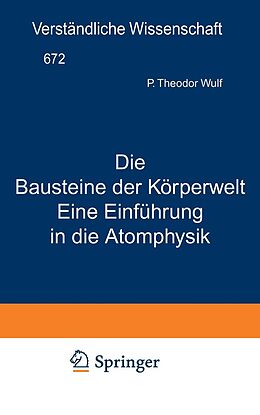 E-Book (pdf) Die Bausteine der Körperwelt Eine Einführung in die Atomphysik von Theodor Wulf