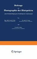 E-Book (pdf) Beiträge zur Photographie der Blutspektra, unter Berücksichtigung der Toxikologie der Ameisensäure von E. Rost, Fr. Franz, R. Heise