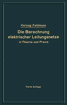 E-Book (pdf) Die Berechnung elektrischer Leitungsnetze in Theorie und Praxis von Josef Herzog, Clarence Feldmann