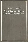 E-Book (pdf) Diätetische Küche für Klinik, Sanatorium und Haus von A. Fischer, H. Fischer