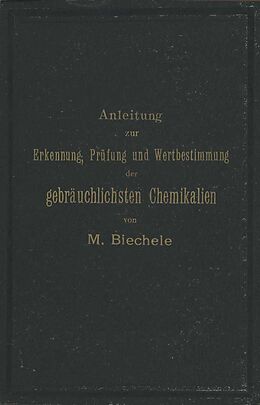 E-Book (pdf) Anleitung zur Erkennung, Prüfung und Wertbestimmung der gebräuchlichsten Chemikalien für den technischen, analytischen und pharmaceutischen Gebrauch von Max Biechele