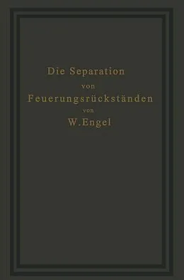 E-Book (pdf) Die Separation von Feuerungsrückständen und ihre Wirtschaftlichkeit von W. Engel