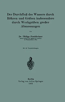 E-Book (pdf) Der Durchfluß des Wassers durch Röhren und Gräben insbesondere durch Werkgräben großer Abmessungen von Philipp Forchheimer