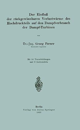 E-Book (pdf) Der Einfluß der rückgewinnbaren Yerlustwärme des Hochdruckteils auf den Dampfverbrauch der Dampf-Turbinen von Georg Forner