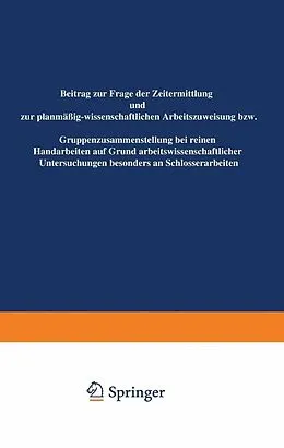 E-Book (pdf) Beitrag zur Frage der Zeitermittlung und zur planmäßig-wissenschaftlichen Arbeitszuweisung bzw. Gruppenzusammensetzung bei reinen Handarbeiten auf Grund arbeitswissenschaftlicher Untersuchungen besonders an Schlosserarbeiten von Hans Freund