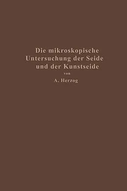 E-Book (pdf) Die mikroskopische Untersuchung der Seide mit besonderer Berücksichtigung der Erzeugnisse der Kunstseidenindustrie von Alois Herzog