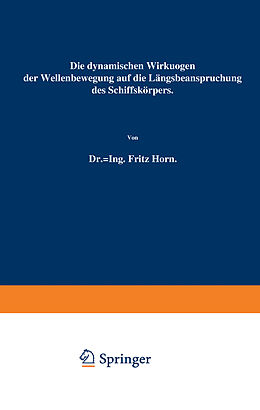 E-Book (pdf) Die dynamischen Wirkungen der Wellenbewegung auf die Längsbeanspruchung des Schiffskörpers von Fritz Horn