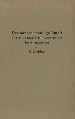 E-Book (pdf) Das säurebeständige Email und seine industrielle Anwendung im Apparatebau von B. Liebing
