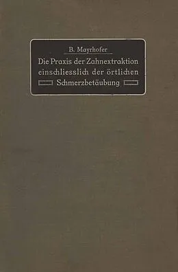 E-Book (pdf) Die Praxis der Zahnextraktion einfchließlich der örtlichen Schmerzbetäubung von B. Mayrhofer
