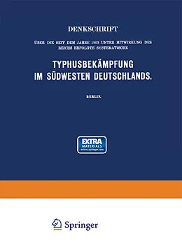 E-Book (pdf) Denkschrift über die seit dem Jahre 1903 unter Mitwirkung des Reichs Erfolgte Systematische Typhusbekämpfung im Südwesten Deutschlands von Professor Dr. Martin Kirchner, Professor Dr. P. Frosch, Dr. Prigge