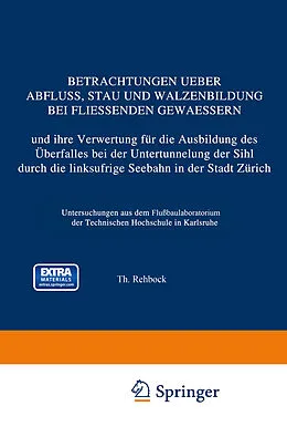 E-Book (pdf) Betrachtungen Ueber Abfluss, Stau und Walzenbildung bei Fliessenden Gewaessern und ihre Verwertung für die Ausbildung des Überfalles bei der Untertunnelung der Sihl durch die linksufrige Seebahn in der Stadt Zürich von Th. Rehbock
