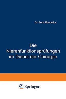 E-Book (pdf) Die Nierenfunktionsprüfungen im Dienst der Chirurgie von Ernst Roedelius