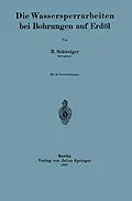 E-Book (pdf) Die Wassersperrarbeiten bei Bohrungen auf Erdöl von B. Schweiger