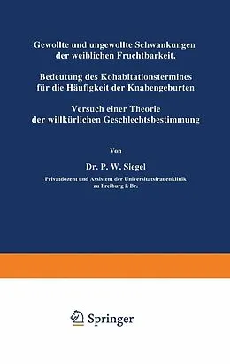 E-Book (pdf) Gewollte und ungewollte Schwankungen der weiblichen Fruchtbarkeit Bedeutung des Kohabitationstermines für die Häufigkeit der Knabengeburten von P.W. Siegel