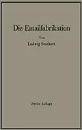 E-Book (pdf) Die Emailfabrikation Ein Lehr- und Handbuch für die Emailindustrie von Ludwig Stuckert