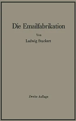 E-Book (pdf) Die Emailfabrikation Ein Lehr- und Handbuch für die Emailindustrie von Ludwig Stuckert