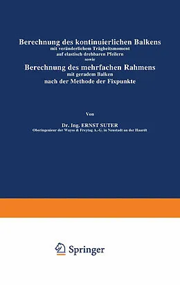 E-Book (pdf) Berechnung des kontinuierlichen Balkens mit veränderlichem Trägheitsmoment auf elastisch drehbaren Pfeilern sowie Berechnung des mehrfachen Rahmens mit geradem Balken nach der Methode der Fixpunkte von Ernst Suter