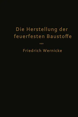 E-Book (pdf) Die Herstellung der feuerfesten Baustoffe von Friedrich Wernicke
